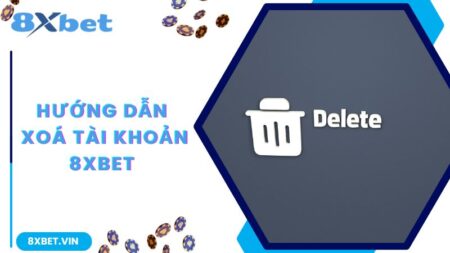 Xóa Tài Khoản 8Xbet Và Lý Do Đằng Sau Quyết Định Này